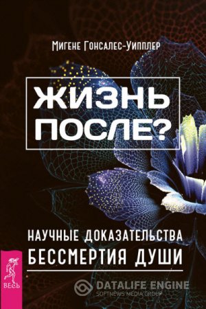 Обложка к Мигене Гонсалес-Уипплер. Жизнь после? Научные доказательства бессмертия души (2016) RTF,FB2