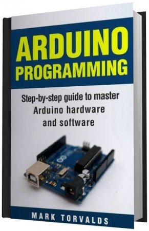 Обложка к Программирование Arduino: Пошаговое руководство по освоению аппаратного и программного обеспечения Arduino
