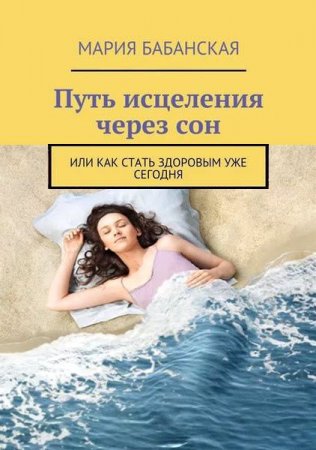 Обложка к Путь исцеления через сон. Или как стать здоровым уже сегодня