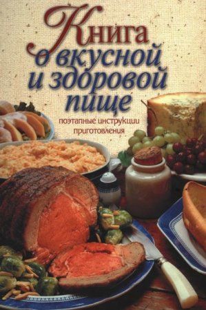 Обложка к Книга о вкусной и здоровой пище. Поэтапные инструкции приготовления