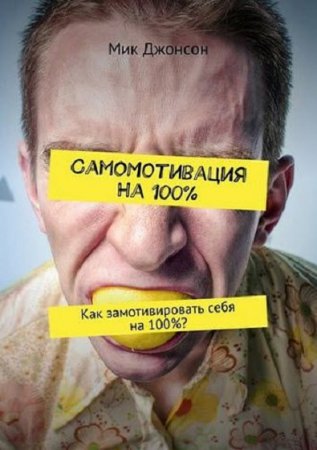 Обложка к Самомотивация на 100%. Как замотивировать себя на 100%?