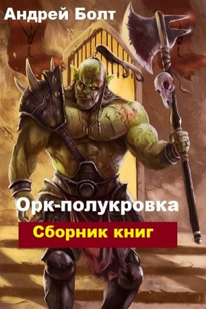 Обложка к Андрей Болт. Орк-полукровка. Сборник книг