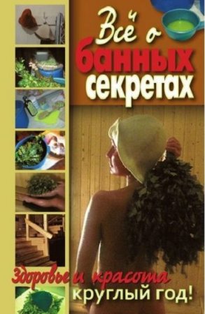 Обложка к Все о банных секретах. Здоровье и красота круглый год