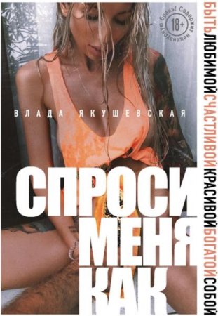 Обложка к Спроси меня как. Быть любимой, счастливой, красивой, богатой собой