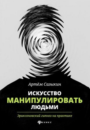 Обложка к Искусство манипулировать людьми. Эриксоновский гипноз на практике