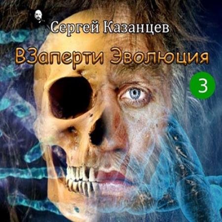 Обложка к Аудиокнига - ВЗаперти 3. Эволюция (2022) Казанцев Сергей