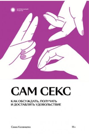 Обложка к Сам секс. Как обсуждать, получать и доставлять удовольствие