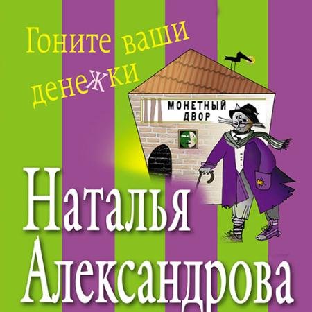 Обложка к Аудиокнига - Гоните ваши денежки (2021) Александрова Наталья