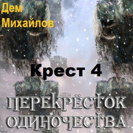 Обложка к Аудиокнига - Крест 4. ПереКРЕСТок одиночества 4. Часть-1. Дем Михайлов (2023)